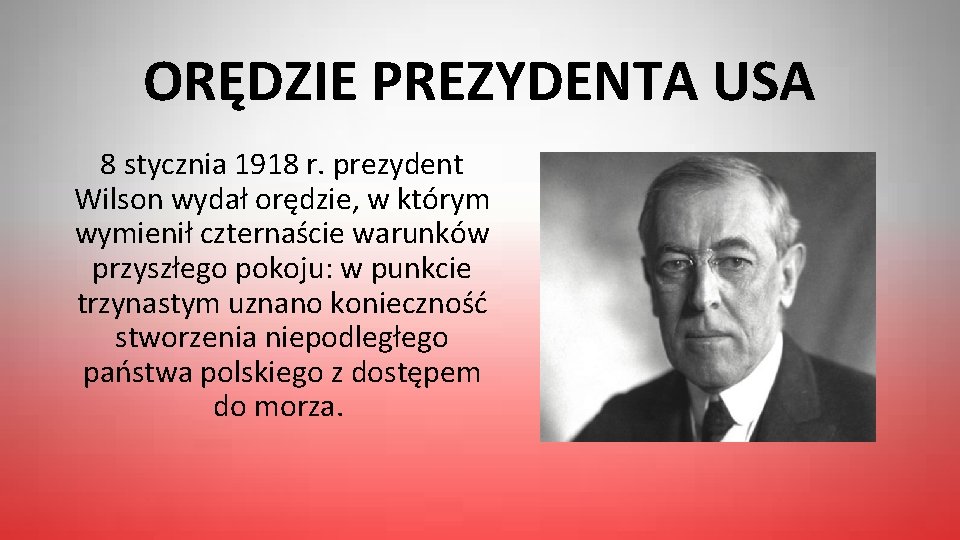 ORĘDZIE PREZYDENTA USA 8 stycznia 1918 r. prezydent Wilson wydał orędzie, w którym wymienił