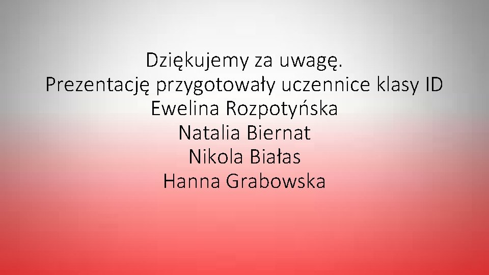 Dziękujemy za uwagę. Prezentację przygotowały uczennice klasy ID Ewelina Rozpotyńska Natalia Biernat Nikola Białas
