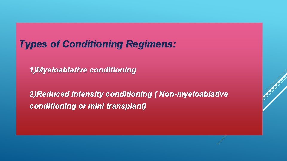 Types of Conditioning Regimens: 1)Myeloablative conditioning 2)Reduced intensity conditioning ( Non-myeloablative conditioning or mini