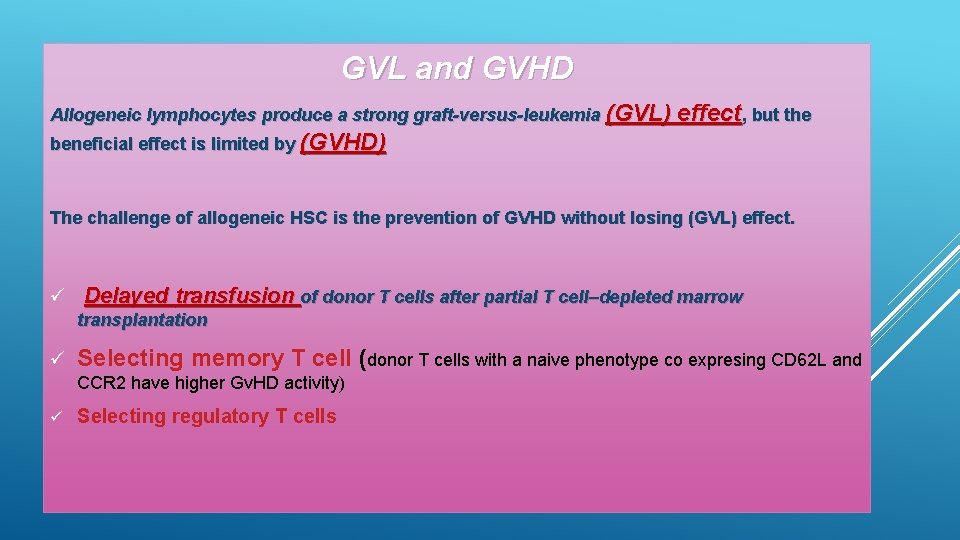 GVL and GVHD Allogeneic lymphocytes produce a strong graft-versus-leukemia (GVL) effect, but the beneficial