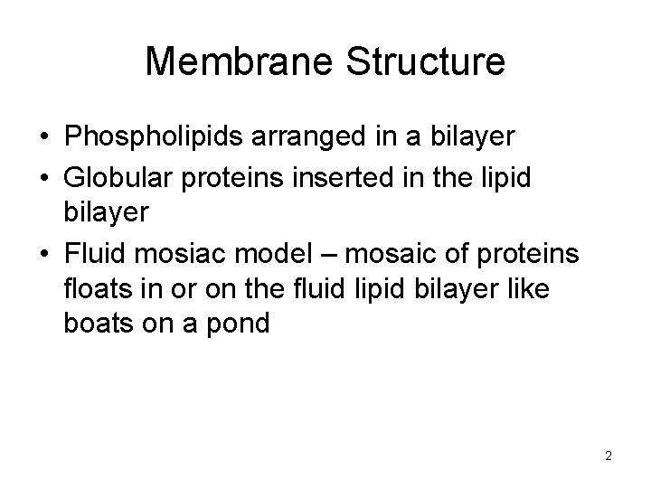 Membrane Structure • Phospholipids arranged in a bilayer • Globular proteins inserted in the