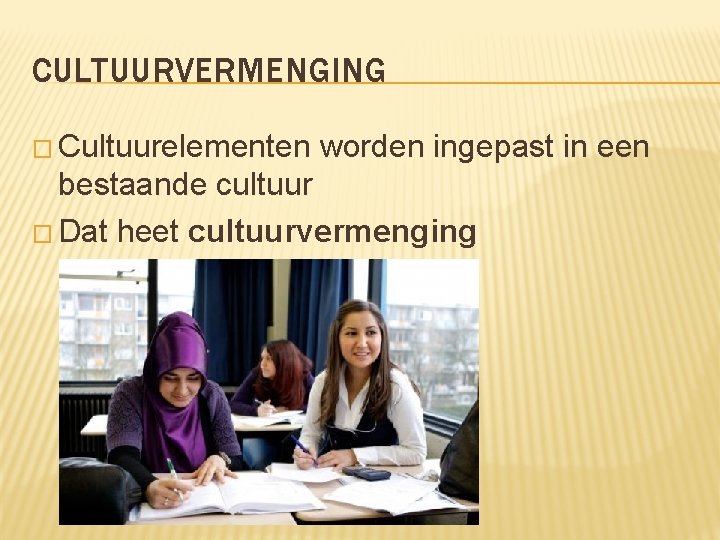 CULTUURVERMENGING � Cultuurelementen worden ingepast in een bestaande cultuur � Dat heet cultuurvermenging 
