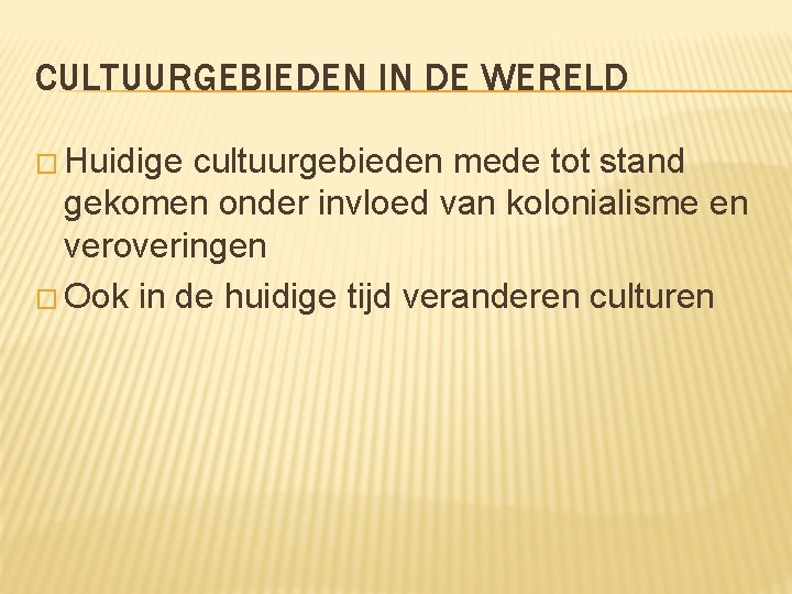 CULTUURGEBIEDEN IN DE WERELD � Huidige cultuurgebieden mede tot stand gekomen onder invloed van