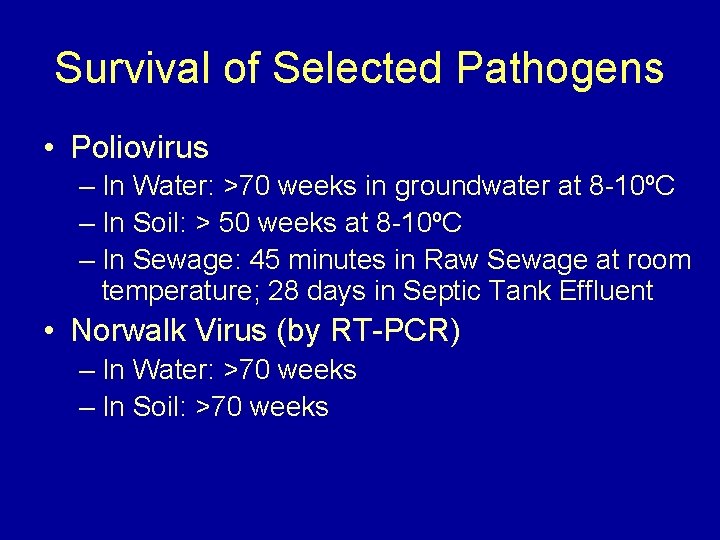Survival of Selected Pathogens • Poliovirus – In Water: >70 weeks in groundwater at