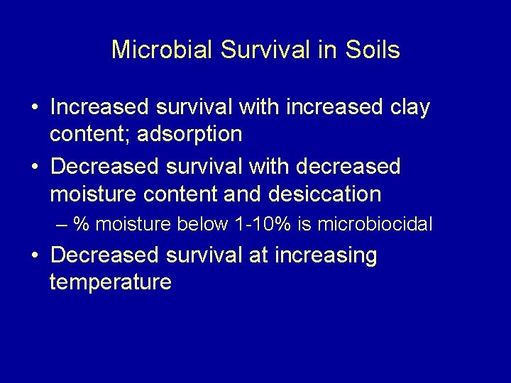 Microbial Survival in Soils • Increased survival with increased clay content; adsorption • Decreased