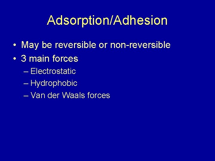 Adsorption/Adhesion • May be reversible or non-reversible • 3 main forces – Electrostatic –