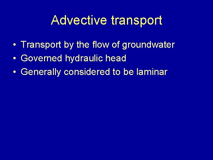 Advective transport • Transport by the flow of groundwater • Governed hydraulic head •
