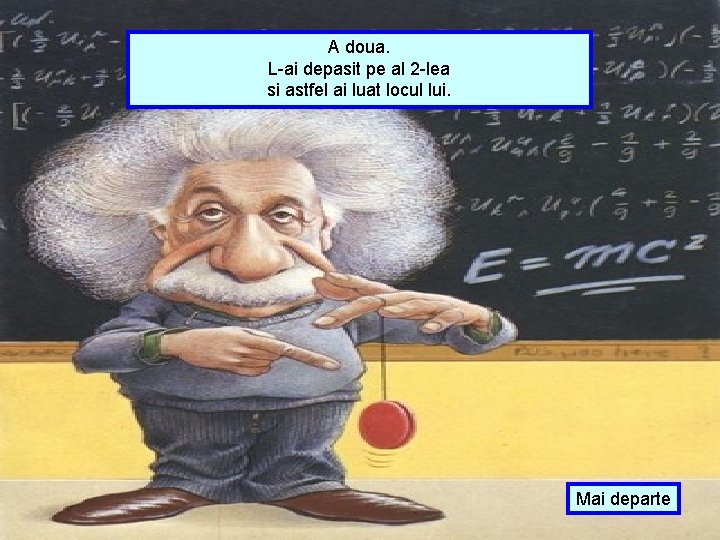 A doua. L-ai depasit pe al 2 -lea si astfel ai luat locul lui.