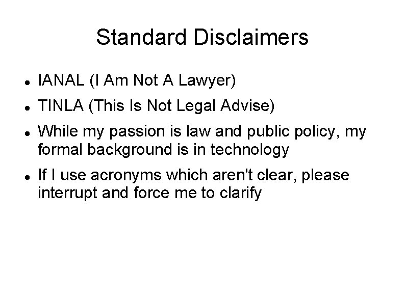 Standard Disclaimers IANAL (I Am Not A Lawyer) TINLA (This Is Not Legal Advise)