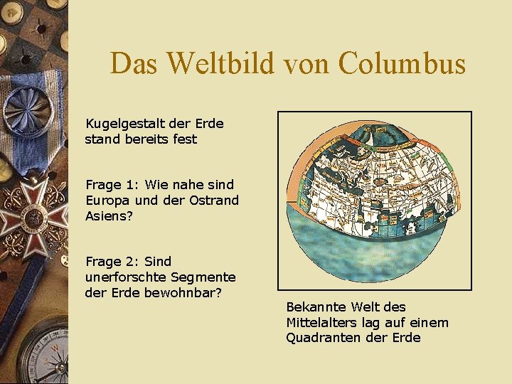 Das Weltbild von Columbus Kugelgestalt der Erde stand bereits fest Frage 1: Wie nahe