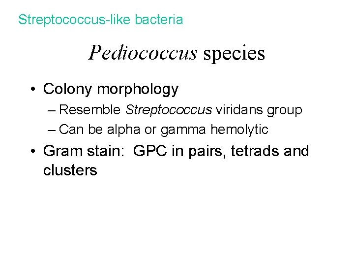 Streptococcus-like bacteria Pediococcus species • Colony morphology – Resemble Streptococcus viridans group – Can