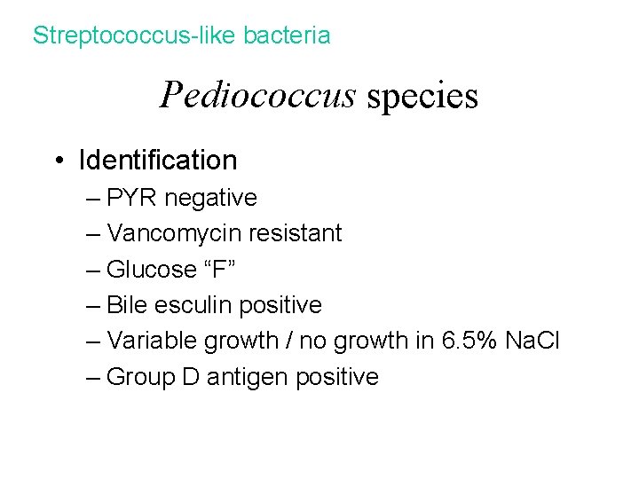 Streptococcus-like bacteria Pediococcus species • Identification – PYR negative – Vancomycin resistant – Glucose