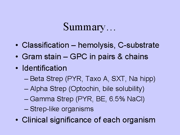 Summary… • Classification – hemolysis, C-substrate • Gram stain – GPC in pairs &