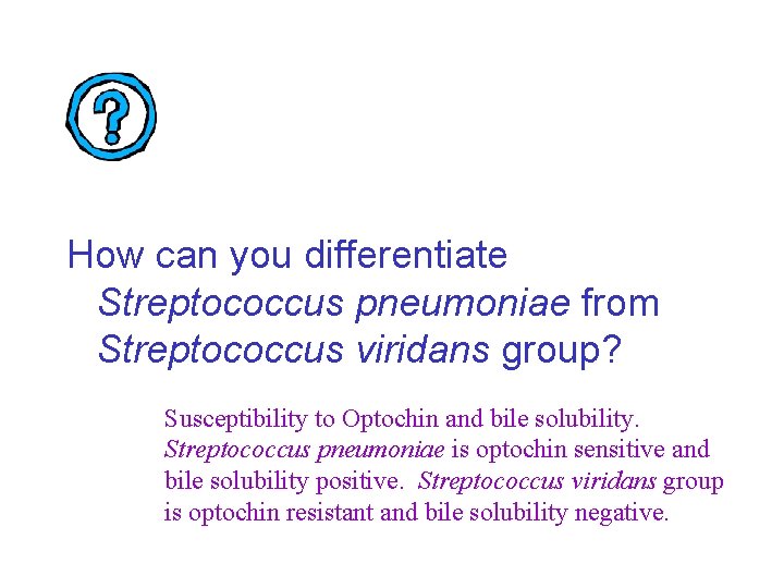 How can you differentiate Streptococcus pneumoniae from Streptococcus viridans group? Susceptibility to Optochin and