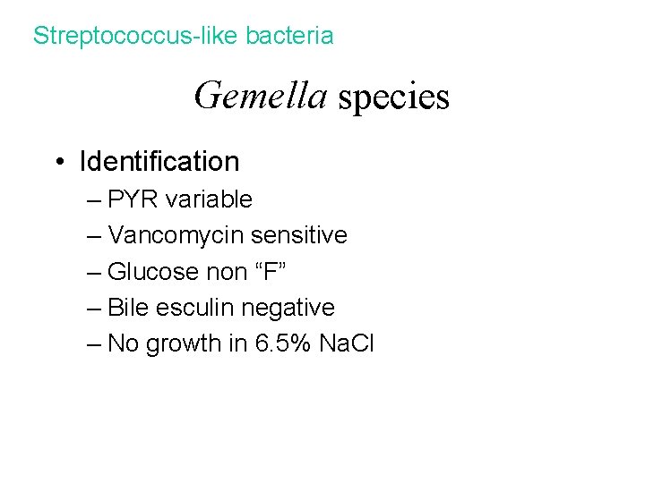 Streptococcus-like bacteria Gemella species • Identification – PYR variable – Vancomycin sensitive – Glucose