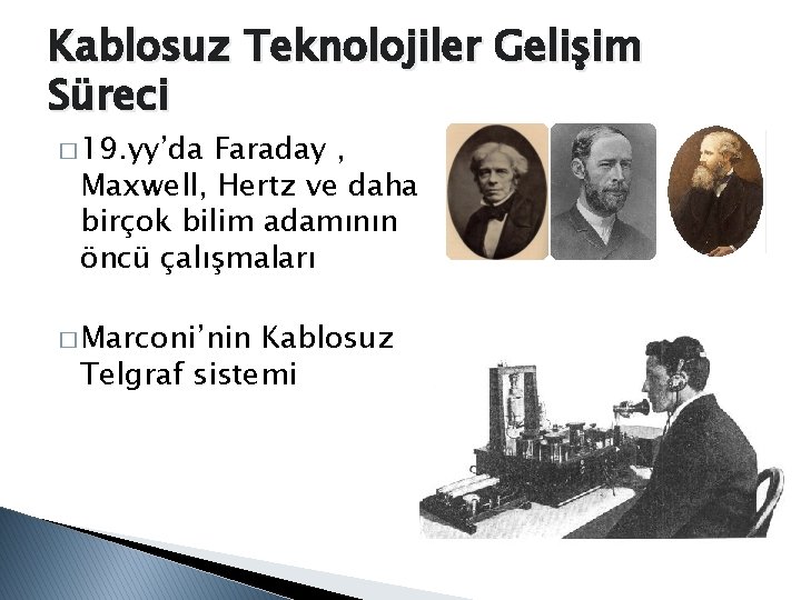 Kablosuz Teknolojiler Gelişim Süreci � 19. yy’da Faraday , Maxwell, Hertz ve daha birçok