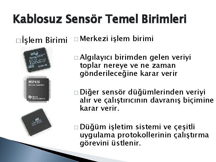 Kablosuz Sensör Temel Birimleri � İşlem Birimi � Merkezi işlem birimi � Algılayıcı birimden