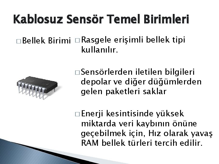 Kablosuz Sensör Temel Birimleri � Bellek Birimi � Rasgele erişimli bellek tipi kullanılır. �