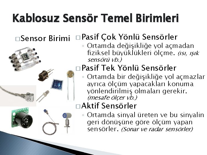 Kablosuz Sensör Temel Birimleri � Sensor Birimi � Pasif Çok Yönlü Sensörler ◦ Ortamda