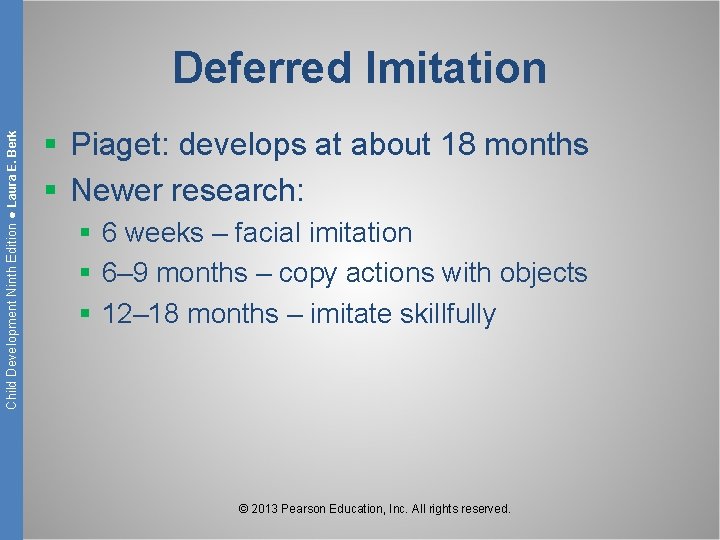 Child Development Ninth Edition ● Laura E. Berk Deferred Imitation § Piaget: develops at