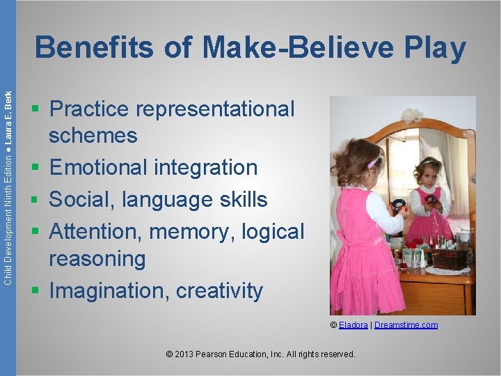 Child Development Ninth Edition ● Laura E. Berk Benefits of Make-Believe Play § Practice