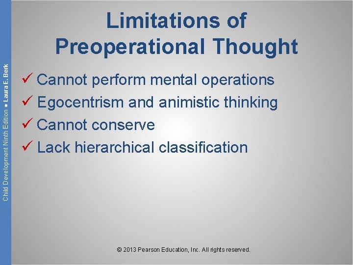 Child Development Ninth Edition ● Laura E. Berk Limitations of Preoperational Thought ü Cannot