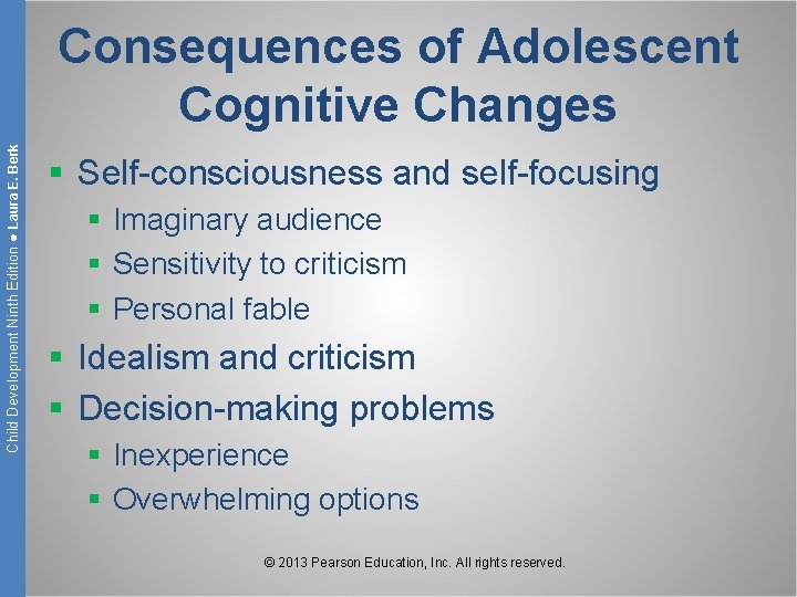 Child Development Ninth Edition ● Laura E. Berk Consequences of Adolescent Cognitive Changes §