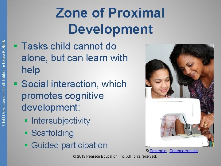 Child Development Ninth Edition ● Laura E. Berk Zone of Proximal Development § Tasks