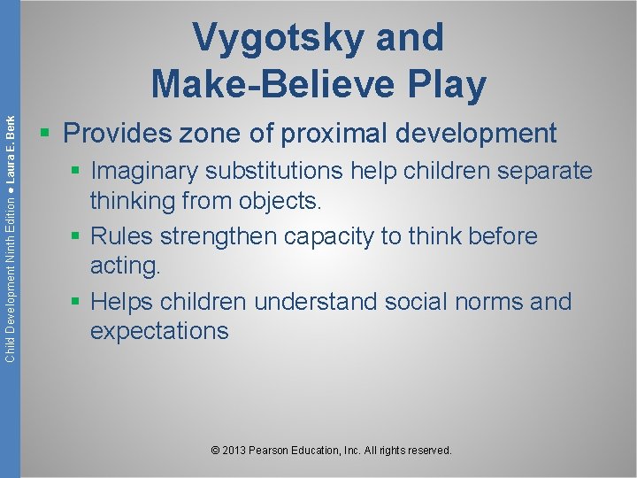 Child Development Ninth Edition ● Laura E. Berk Vygotsky and Make-Believe Play § Provides