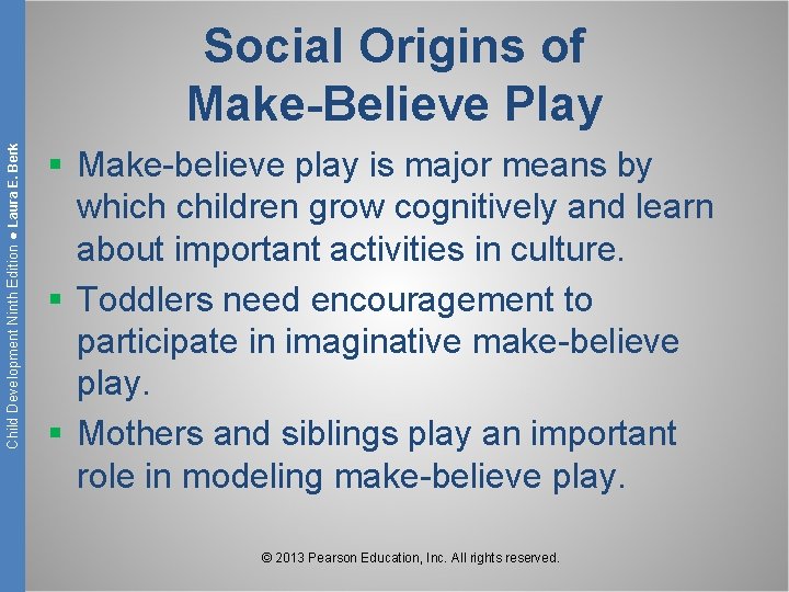 Child Development Ninth Edition ● Laura E. Berk Social Origins of Make-Believe Play §