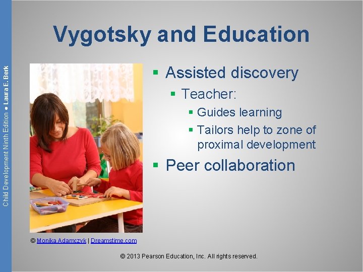Vygotsky and Education Child Development Ninth Edition ● Laura E. Berk § Assisted discovery