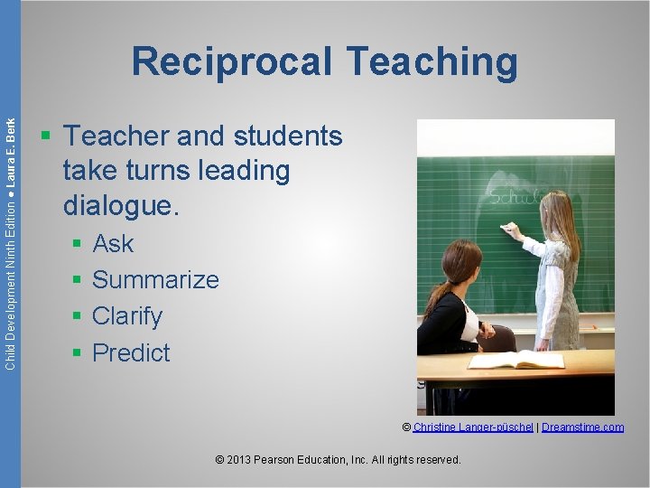 Child Development Ninth Edition ● Laura E. Berk Reciprocal Teaching § Teacher and students