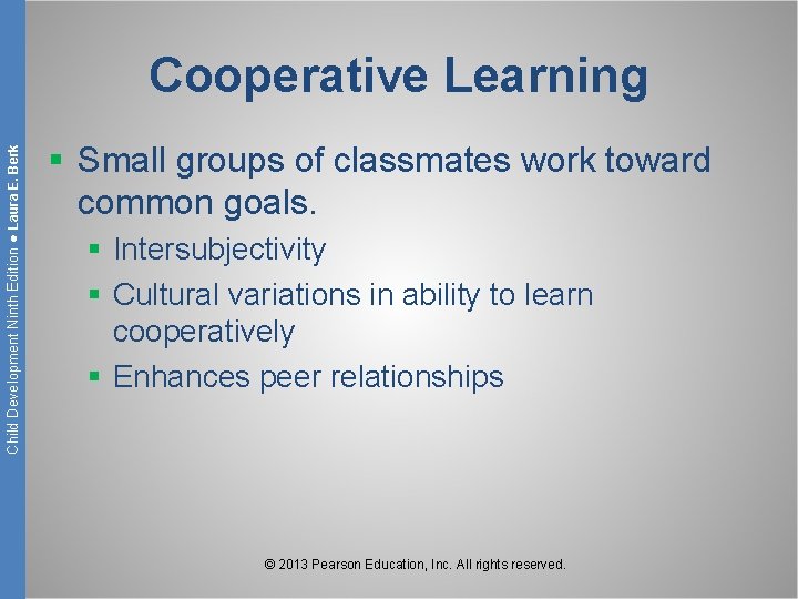 Child Development Ninth Edition ● Laura E. Berk Cooperative Learning § Small groups of