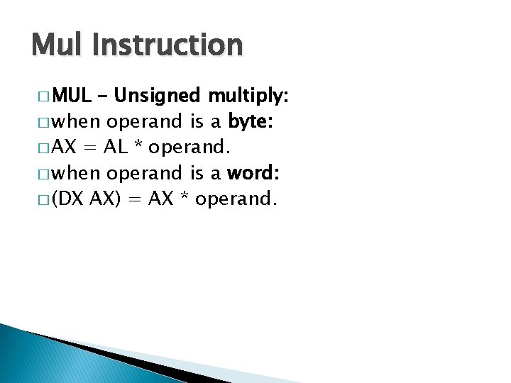 Mul Instruction � MUL - Unsigned multiply: � when operand is a byte: �