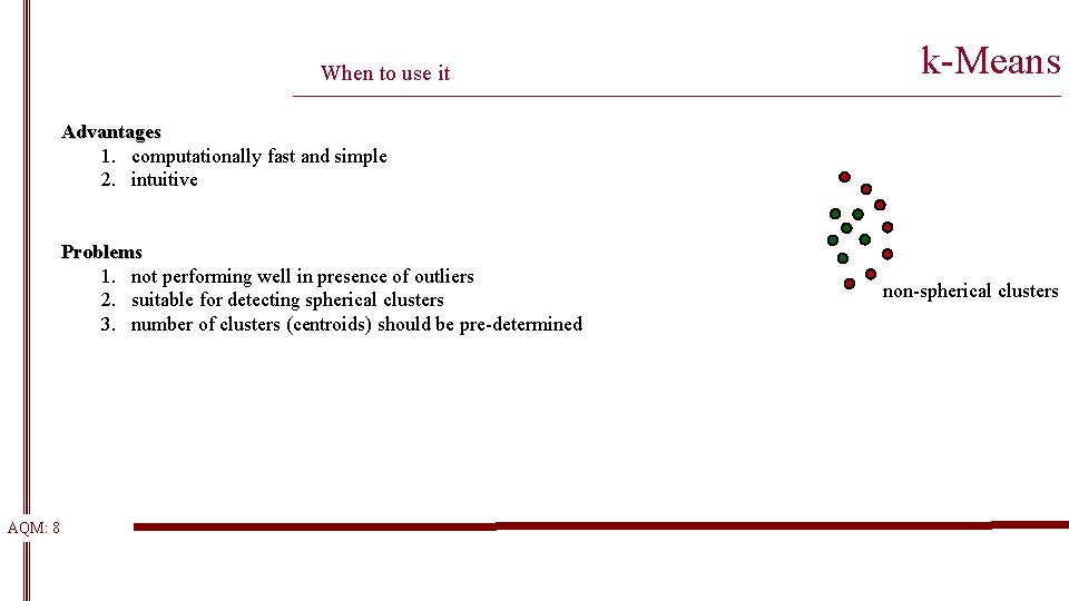 When to use it k-Means __________________________________________________________ Advantages 1. computationally fast and simple 2. intuitive