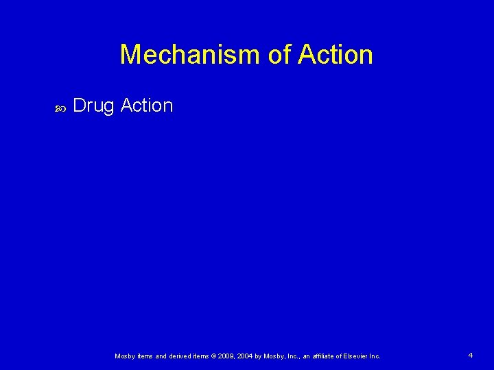 Mechanism of Action Drug Action Mosby items and derived items © 2009, 2004 by Mechanism of Action Drug Action Mosby items and derived items © 2009, 2004 by
