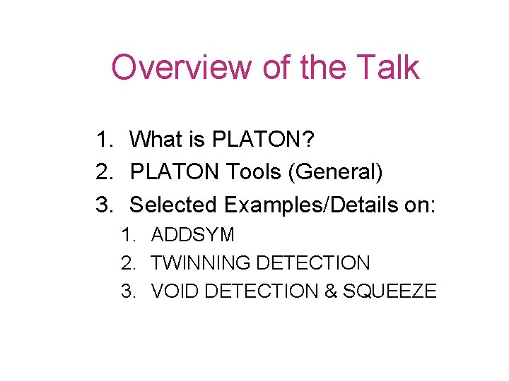 Overview of the Talk 1. What is PLATON? 2. PLATON Tools (General) 3. Selected