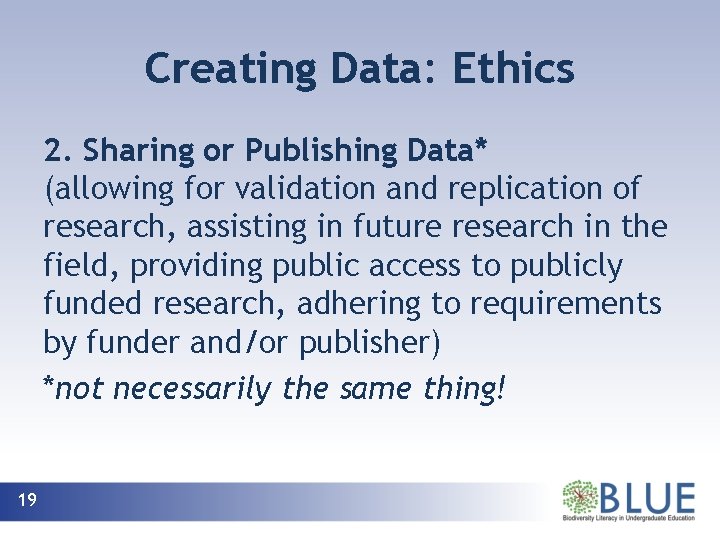 Creating Data: Ethics 2. Sharing or Publishing Data* (allowing for validation and replication of