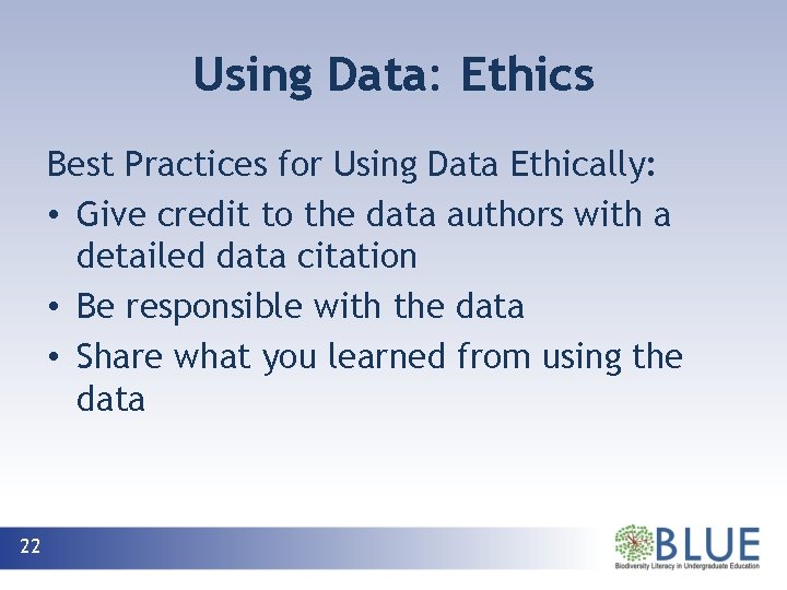 Using Data: Ethics Best Practices for Using Data Ethically: • Give credit to the