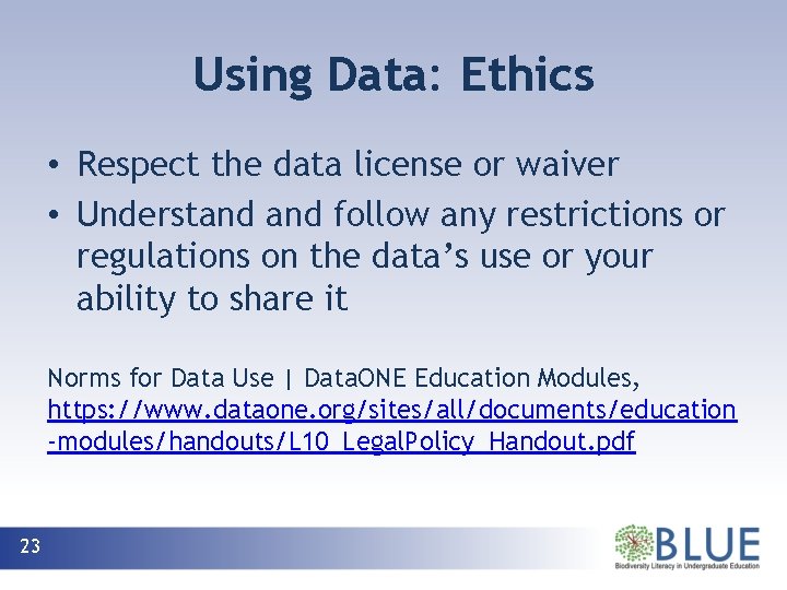 Using Data: Ethics • Respect the data license or waiver • Understand follow any