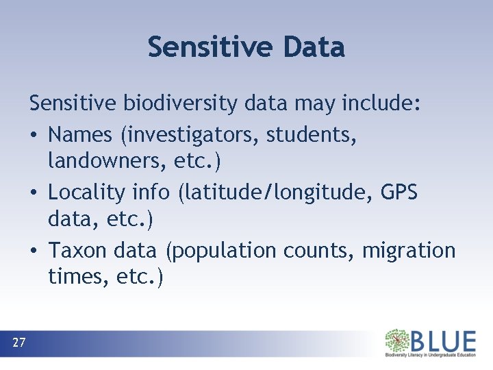 Sensitive Data Sensitive biodiversity data may include: • Names (investigators, students, landowners, etc. )
