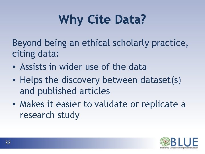 Why Cite Data? Beyond being an ethical scholarly practice, citing data: • Assists in