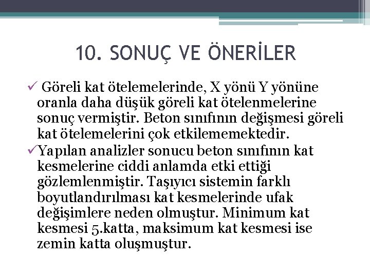 10. SONUÇ VE ÖNERİLER ü Göreli kat ötelemelerinde, X yönü Y yönüne oranla daha