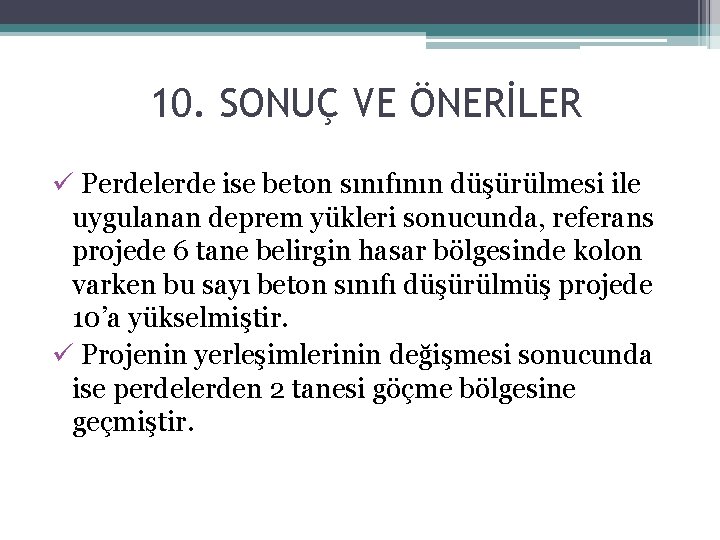 10. SONUÇ VE ÖNERİLER ü Perdelerde ise beton sınıfının düşürülmesi ile uygulanan deprem yükleri