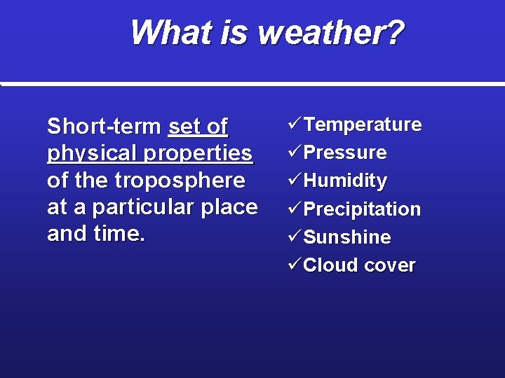 What is weather? Short-term set of physical properties of the troposphere at a particular