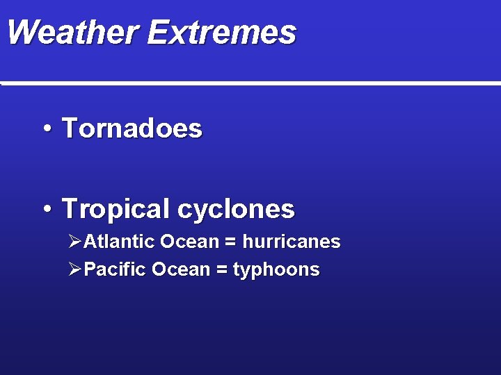 Weather Extremes • Tornadoes • Tropical cyclones ØAtlantic Ocean = hurricanes ØPacific Ocean =