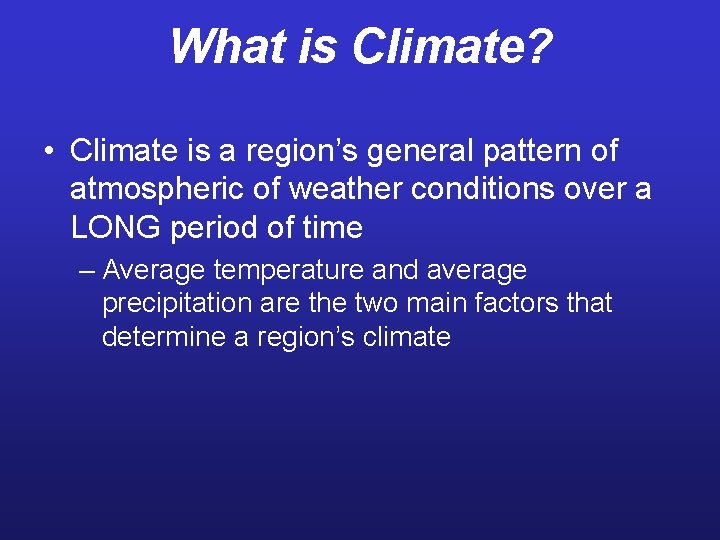 What is Climate? • Climate is a region’s general pattern of atmospheric of weather