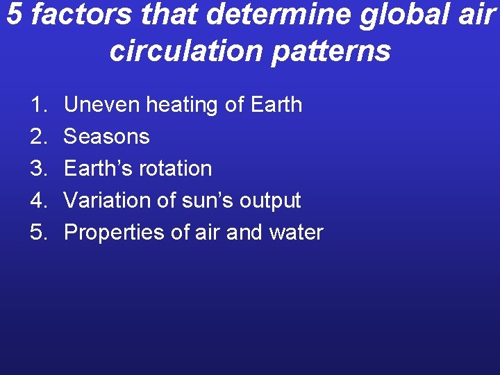 5 factors that determine global air circulation patterns 1. 2. 3. 4. 5. Uneven