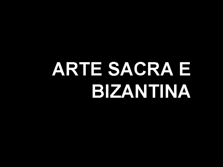 ARTE SACRA E BIZANTINA 