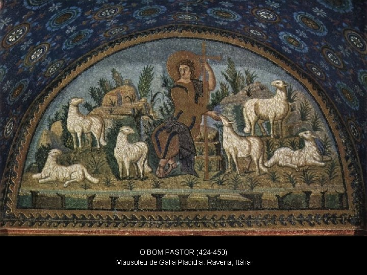HARROWING OF HELL Andrei Rublev, 1408 O BOM PASTOR (424 -450) Mausoleu de Galla